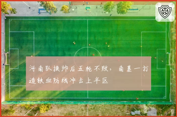 河南队换帅后五轮不败,南基一打造铁血防线冲击上半区