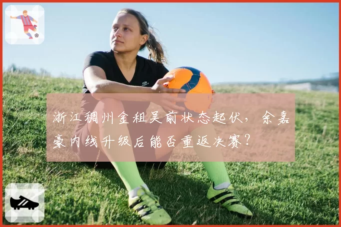 浙江稠州金租吴前状态起伏，余嘉豪内线升级后能否重返决赛？