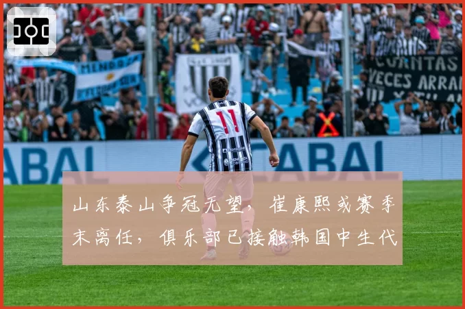 山东泰山争冠无望，崔康熙或赛季末离任，俱乐部已接触韩国中生代教头