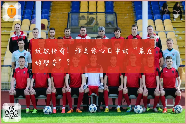 致敬传奇！谁是你心目中的“最后的壁垒”？