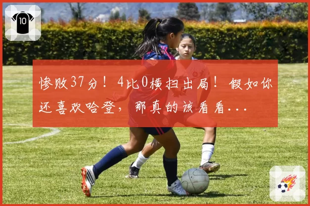惨败37分!4比0横扫出局!假如你还喜欢哈登,那真的该看看...